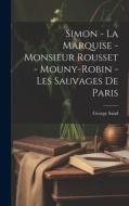 Simon - La Marquise - Monsieur Rousset - Mouny-Robin - Les Sauvages De Paris di George Sand edito da LEGARE STREET PR