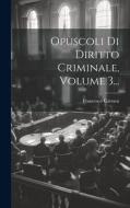 Opuscoli Di Diritto Criminale, Volume 3... di Francesco Carrara edito da LEGARE STREET PR