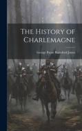 The History of Charlemagne di George Payne Rainsford James edito da LEGARE STREET PR