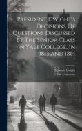 President Dwight's Decisions Of Questions Discussed By The Senior Class In Yale College, In 1813 And 1814 di Theodore Dwight, Yale University edito da LEGARE STREET PR