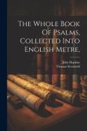 The Whole Book Of Psalms, Collected Into English Metre, di John Hopkins, Thomas Sternhold edito da LEGARE STREET PR