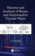 Theories And Analyses Of Beams And Axisymmetric Circular Plates di J N Reddy edito da Taylor & Francis Ltd