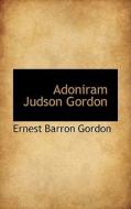 Adoniram Judson Gordon di Ernest Barron Gordon edito da Bibliolife