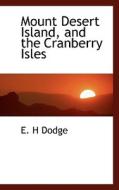 Mount Desert Island, And The Cranberry Isles di E H Dodge edito da Bibliolife