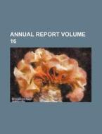 Annual Report Volume 16 di Books Group edito da Rarebooksclub.com