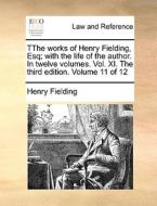 Tthe Works Of Henry Fielding, Esq; With The Life Of The Author. In Twelve Volumes. Vol. Xi. The Third Edition. Volume 11 Of 12 di Henry Fielding edito da Gale Ecco, Print Editions