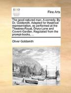 The Good Natured Man. A Comedy. By Dr. Goldsmith. Adapted For Theatrical Representation, As Performed At The Theatres-royal, Drury-lane And Covent-gar di Oliver Goldsmith edito da Gale Ecco, Print Editions