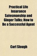 Practical Life Insurance Salesmanship An di Carl Slough edito da General Books