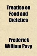 Treatise On Food And Dietetics di Frederick William Pavy edito da Rarebooksclub.com