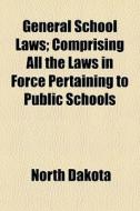 General School Laws; Comprising All The di North Dakota edito da General Books