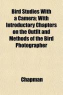 Bird Studies With A Camera; With Introdu di Chapman edito da General Books