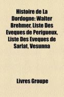 Histoire De La Dordogne: Walter Brehmer, di Livres Groupe edito da Books LLC, Wiki Series