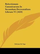 Relectionum Canonicarum in Secundum Decreatalium Librum V1 (1633) di Feliciano De Vega edito da Kessinger Publishing