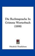Die Rechtssprache in Grimms Worterbuch (1898) di Friedrich Thudichum edito da Kessinger Publishing