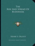 The Rise and Spread of Buddhism di Henry Steel Olcott edito da Kessinger Publishing