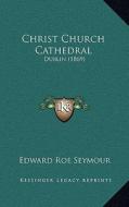 Christ Church Cathedral: Dublin (1869) di Edward Roe Seymour edito da Kessinger Publishing