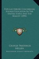 Popular Errors Concerning Higher Education in the United States and the Remedy (1890) di George Frederick Mellen edito da Kessinger Publishing