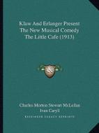 Klaw and Erlanger Present the New Musical Comedy the Little Cafe (1913) di Charles Morton Stewart McLellan, Ivan Caryll, Tristan Bernard edito da Kessinger Publishing