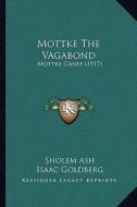 Mottke the Vagabond: Mottke Ganef (1917) di Sholem Ash edito da Kessinger Publishing