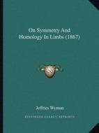 On Symmetry and Homology in Limbs (1867) di Jeffries Wyman edito da Kessinger Publishing