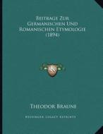Beitrage Zur Germanischen Und Romanischen Etymologie (1894) di Theodor Braune edito da Kessinger Publishing
