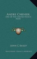 Andre Chenier: One of the Greater French Poets di John C. Bailey edito da Kessinger Publishing
