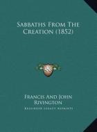 Sabbaths from the Creation (1852) di Francis and John Rivington edito da Kessinger Publishing