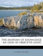 The Anatomy Of Knowledge : An Essay In O di Charles E. Hooper edito da Nabu Press