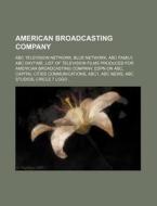 American Broadcasting Company: Abc Television Network, Blue Network, Abc Family, Abc Daytime di Source Wikipedia edito da Books Llc, Wiki Series