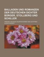 Balladen Und Romanzen Der Deutschen Dichter Burger, Stollberg Und Schiller di United States Congress Senate, Friedrich Wilhelm Valentin Schmidt edito da Rarebooksclub.com