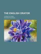 The English Orator; A Didactic Poem di Richard Polwhele edito da Rarebooksclub.com