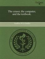 The Censor, The Computer, And The Textbook. di Geoffrey W Jr Zoeller edito da Proquest, Umi Dissertation Publishing