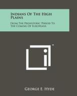 Indians of the High Plains: From the Prehistoric Period to the Coming of Europeans di George E. Hyde edito da Literary Licensing, LLC