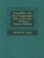 Cinq-Mars: Ou, Une Conjuration Sous Louis XIII. di Alfred De Vigny edito da Nabu Press