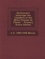 Dictionnaire Historique Des Canadiens Et Des Metis Francais de L'Ouest di A. G. 1859-1938 Morice edito da Nabu Press