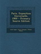 Paris. Exposition Universelle, 1900 - Primary Source Edition di Andre Saglio, Victor Champier, William Walton edito da Nabu Press