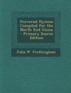 Universal Hymns: Compiled for the North End Union di Julia W. Frothingham edito da Nabu Press
