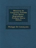 Memoires de Commines: Precedes D'Une Notice Biographique di Philippe De Commynes edito da Nabu Press