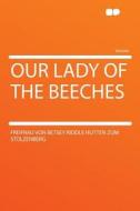Our Lady of the Beeches di Freifrau von Betsey Riddle Stolzenberg edito da HardPress Publishing