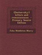 (Dostoevsky: ) Letters and Reminiscences di John Middleton Murry edito da Nabu Press
