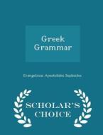 Greek Grammar - Scholar's Choice Edition di Evangelinus Apostolides Sophocles edito da Scholar's Choice