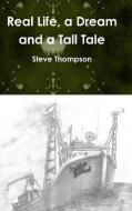 Real life, a Dream and a Tall Tale di Steve Thompson edito da Lulu.com
