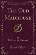 The Old Madhouse (classic Reprint) di William De Morgan edito da Forgotten Books