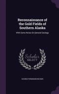 Reconnaissance Of The Gold Fields Of Southern Alaska di George Ferdinand Becker edito da Palala Press