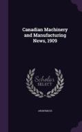 Canadian Machinery And Manufacturing News, 1909 di Anonymous edito da Palala Press
