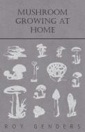 Mushroom Growing at Home di Roy Genders edito da Brewster Press