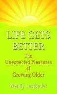 Life Gets Better: The Unexpected Pleasures of Growing Older di Wendy Lustbader edito da Thorndike Press