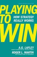 Playing to Win di A. G. Lafley, Roger L. Martin edito da Ingram Publisher Services