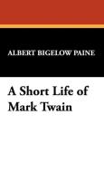 A Short Life of Mark Twain di Albert Bigelow Paine edito da Wildside Press