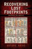 Recovering Lost Footprints, Volume 1: Contemporary Maya Narratives di Arturo Arias edito da STATE UNIV OF NEW YORK PR